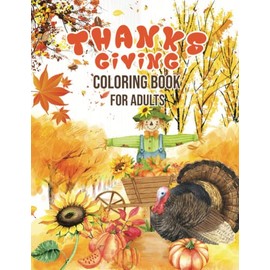 Thanksgiving Coloring Book for Adults: An Adult Thanksgiving Coloring Book with Fun & Cute Cover. Coloring Pages with Pumpkins, Turkeys, Apples, Acorns, Autumn Leaves, and More!