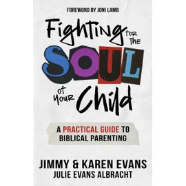 Fighting for the Soul of Your Child: A Practical Guide to Biblical Parenting