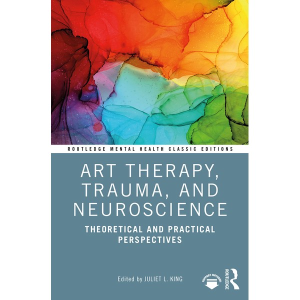 Art Therapy, Trauma, and Neuroscience: Theoretical and Practical Perspectives (Routledge