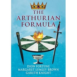 The Arthurian Formula: Legends of Merlin, the Round Table, the Grail, Faery, Queen Venus and Atlantis Through the Mediumship of Dion Fortune and ... with Introductory Commentary by Gareth Knight