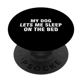 My Dog Lets Me Sleep On The Bed PopSockets PopGrip: Swappable Grip for Phones & Tablets