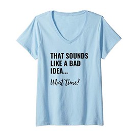 Womens That Sounds Like a Bad Idea What Time Shirt,Lets Do It Funny V-Neck T-Shirt