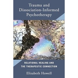 Trauma and Dissociation-Informed Psychotherapy: Relational Healing and the Therapuetic Connection