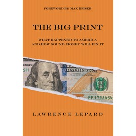 The Big Print: What Happened To America And How Sound Money Will Fix It