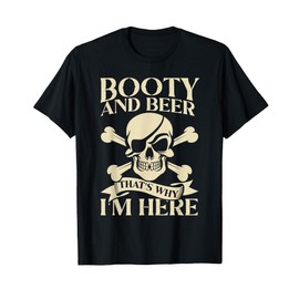 Pirate Booty And Beer That's Why I'm Here Drinking T-Shirt