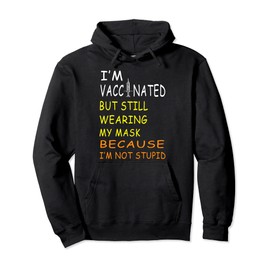 I'm Vaccinated But Still Wearing My Mask I'm Not Stupid Pullover Hoodie