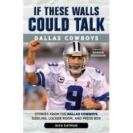 If These Walls Could Talk: Dallas Cowboys: Stories from the Dallas Cowboys Sideline, Locker Room, and Press Box