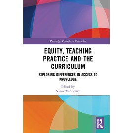 Equity, Teaching Practice and the Curriculum: Exploring Differences in Access to Knowledge (Routledge Research in Education)