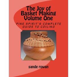 The Joy of Basket Making: Pine Spirit's complete guide to coiling Volume 1