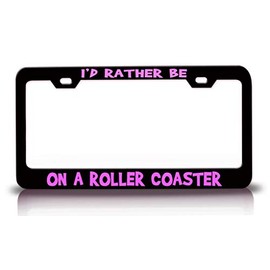Custom Brother - I'd Rather BE ON A Roller Coaster Hobby Sports Metal Car SUV Truck License Plate Frame Bl b83