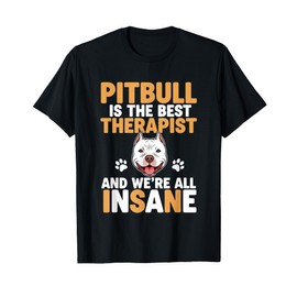 Pitbull Is The Best Therapist And We're All Insane T-Shirt