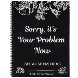 Sorry, It’s Your Problem Now, Because I'm Dead, End of Life Planner Organizer Notebook Death Binder Organizer Kit Document Organizer End of Life Planning Workbook Paperback for Possessions Affairs