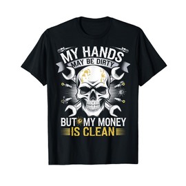 My Hands May Be Dirty But My Money Is Clean T-Shirt