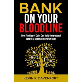 BANK ON YOUR BLOODLINE: How families of color can build generational wealth & become their own bank