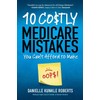 10 Costly Medicare Mistakes You Can't Afford to Make