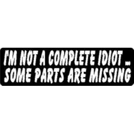 I'M NOT A COMPLETE IDIOT SOME PARTS ARE MISSING HELMET STICKER HARD HAT STICKER
