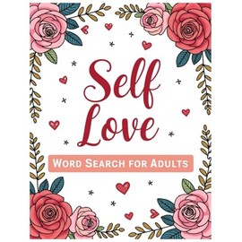 Self Love Word Search for Adults: A Mindful Puzzle Book for Adults to Build Confidence, Practice Gratitude & Celebrate Inner Strength