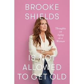 Brooke Shields is Not Allowed to Get Old: Thoughts on ageing as a woman