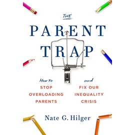 The Parent Trap: How to Stop Overloading Parents and Fix Our Inequality Crisis