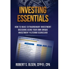 Investing Essentials: How To Make Extraordinary Investment Decisions Using Your Own Unique Investment Filtering Scorecard