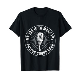 My Job is to Make The Pastor Sound Good Church Operator T-Shirt