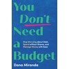 You Don't Need a Budget: Stop Worrying about Debt, Spend