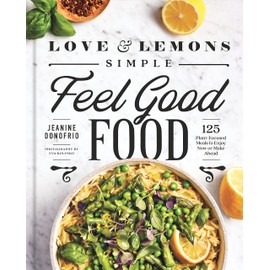 Love and Lemons Simple Feel Good Food: 125 Plant-Focused Meals to Enjoy Now or Make Ahead
