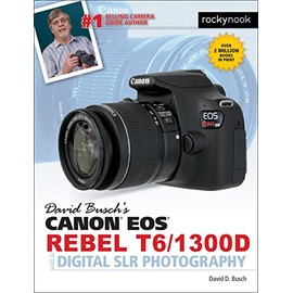 David Busch's Canon EOS Rebel T6/1300D Guide to Digital SLR Photography (The David Busch Camera Guide Series)