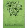 SCIENCE - CHEMISTRY - CHEMICAL BONDS IONS
