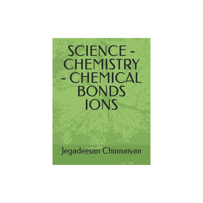 SCIENCE - CHEMISTRY - CHEMICAL BONDS IONS
