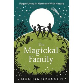 The Magickal Family: Pagan Living in Harmony with Nature
