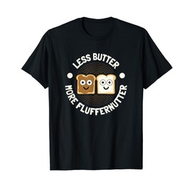 Less Butter More Fluffernutter - Fluffernutter T-Shirt