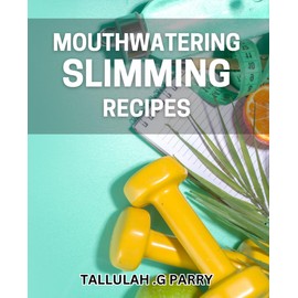 Mouthwatering Slimming Recipes: Delicious, Nutritious Meals to Help You Shed Pounds and Feel Great!