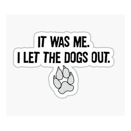 It was Me I Let The Dogs Out 6-Inch Vinyl Decal Sticker for Laptops, Water Bottles, Cars, Notebooks, and More – Durable, Waterproof, Weather-Resistant, Easy to Apply, and Long-Lasting