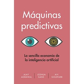 MÃ¡quinas predictivas (Prediction Machines Spanish Edition): La sencilla economÃ­a de la inteligencia artificial