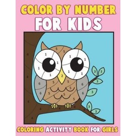 Color By Number For Kids: Coloring Activity Book For Girls: A Gorgeous Colo...
