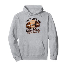 I Lift Like an Old Man Gym Humor Workout Motivation Fitness Pullover Hoodie