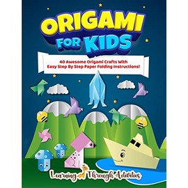 Origami For Kids: 40 Awesome Origami Crafts With Easy Step By Step Paper Folding Instructions!