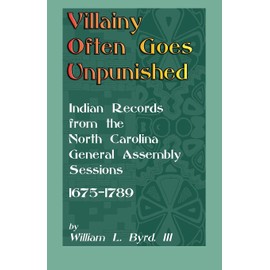 Villainy Often Goes Unpunished: Indian Records from the North Carolina General Assembly Sessions, 1675-1789