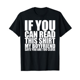 If You Can Read This My Boyfriend Says Too Close T-Shirt T-Shirt