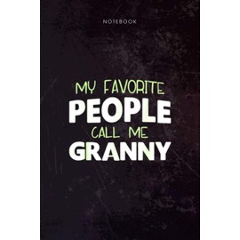 Notebook My Favorite People Call Me Granny Grandma Gift Christmas: Lesson, Daily, Budget, Money, Planning, Journal, Over 100 Pages, 6x9 inch