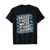 Raised on Hose Water and Hard Lessons. Funny T-Shirt
