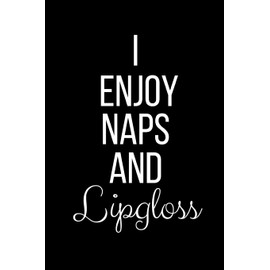 I Enjoy Naps And Lipgloss: Funny Slogan-Blank Lined Journal-120 Pages 6 x 9