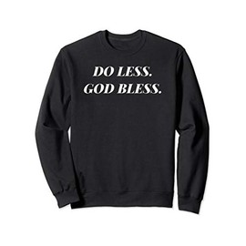 Do Less. God Bless. Christian Sweatshirt