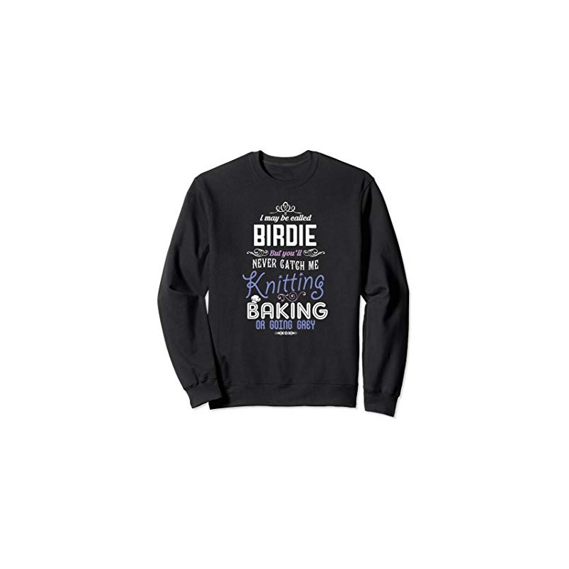 May Be Called Birdie Never Knitting Baking Going Grey Sweatshirt