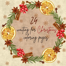 24 waiting for Christmas coloring pages: A Coloring Advent: 24 Pages to Celebrate the Christmas Countdown!