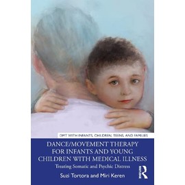 Dance/Movement Therapy for Infants and Young Children with Medical Illness: Treating Somatic and Psychic Distress (DMT with Infants, Children, Teens and Families)