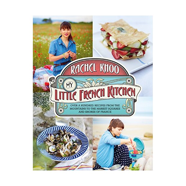 Little French Kitchen Over 100 Recipes from the Mountains, Market Squares and Shores of France