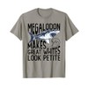 Megalodon Makes Great Whites Look Petite - Megalodon T-Shirt