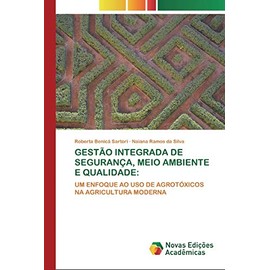 GESTÃO INTEGRADA DE SEGURANÇA, MEIO AMBIENTE E QUALIDADE:: UM ENFOQUE AO USO DE AGROTÓXICOS NA AGRICULTURA MODERNA (Portuguese Edition)